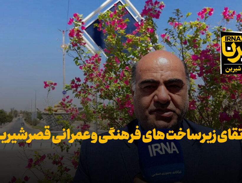 فرماندار قصرشیرین: زیرساخت های فرهنگی و عمرانی برای رفاه مرزنشینان توسعه می یابد